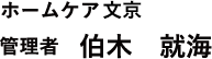 ホームケア文京　管理者　伯木 就海